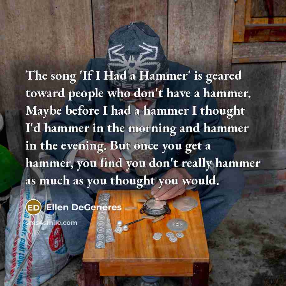 “The song 'If I Had a Hammer' is geared toward…” quote by Ellen DeGeneres