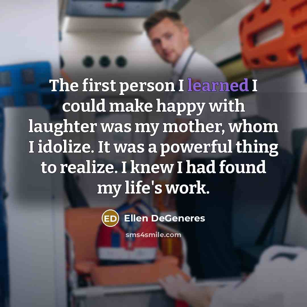 “The first person I learned I could make happy with…” quote by Ellen DeGeneres