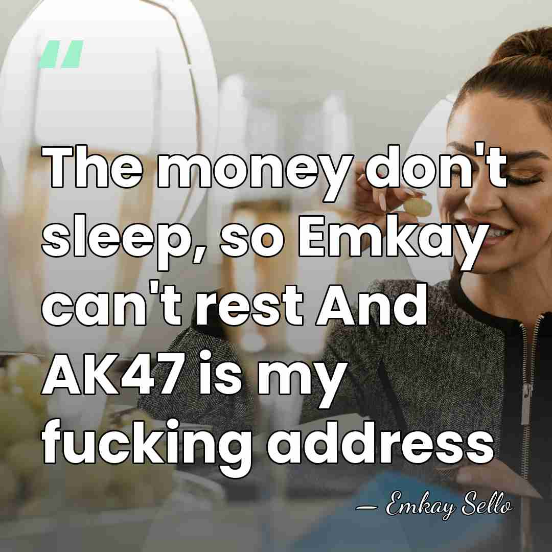 The money don't sleep, so Emkay can't rest And AK47 is my&hellip; - Emkay Sello