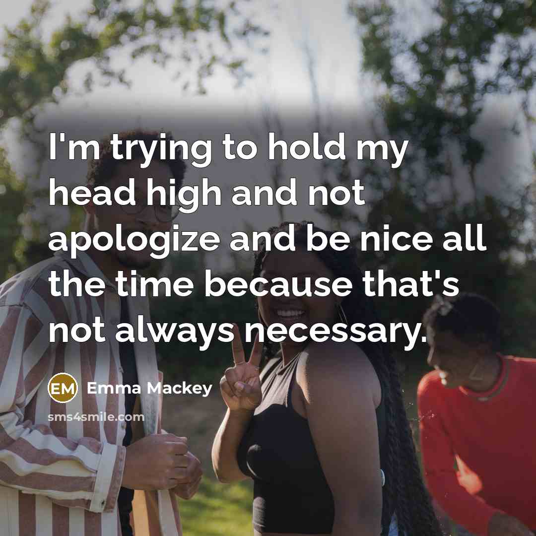 “I'm trying to hold my head high and not apologize…” quote by Emma Mackey