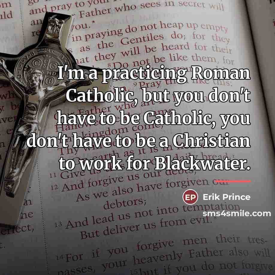 “I'm a practicing Roman Catholic, but you don't have to…” quote by Erik Prince