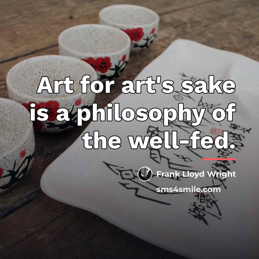 “Art for art's sake is a philosophy of the well-fed.…” quote by Frank Lloyd Wright