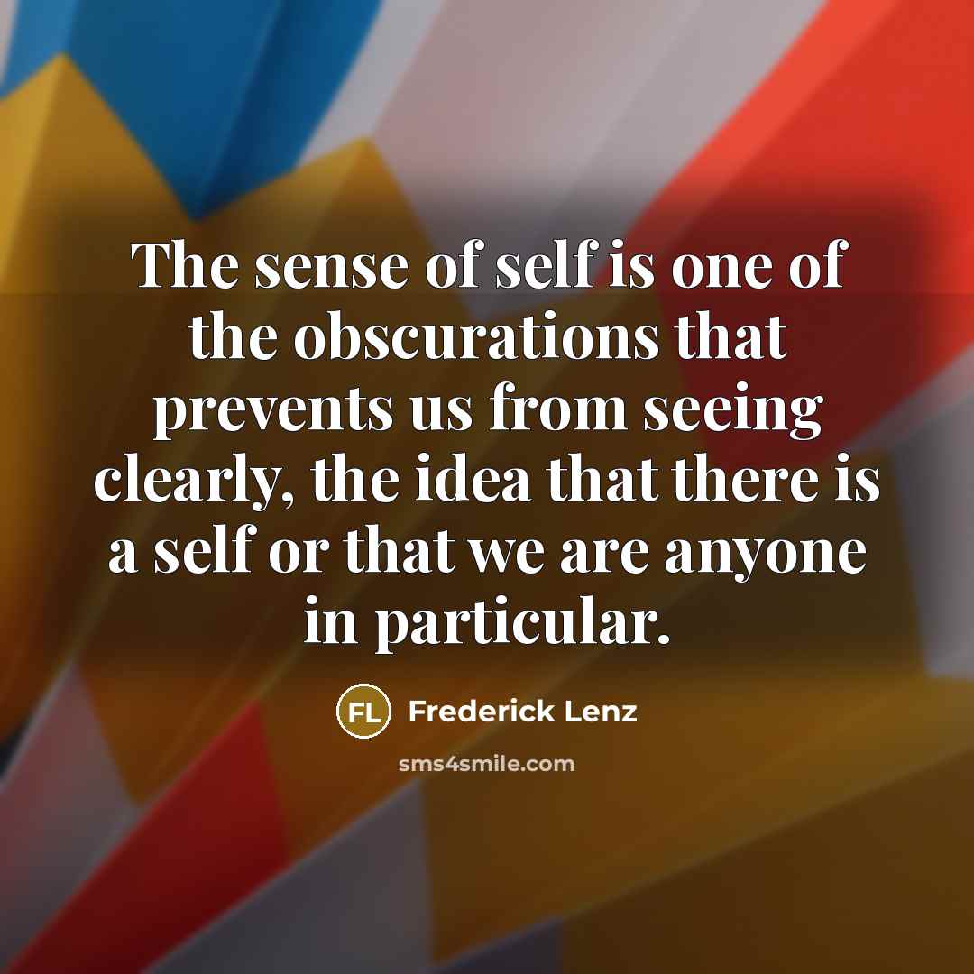 “The sense of self is one of the obscurations that…” quote by Frederick Lenz