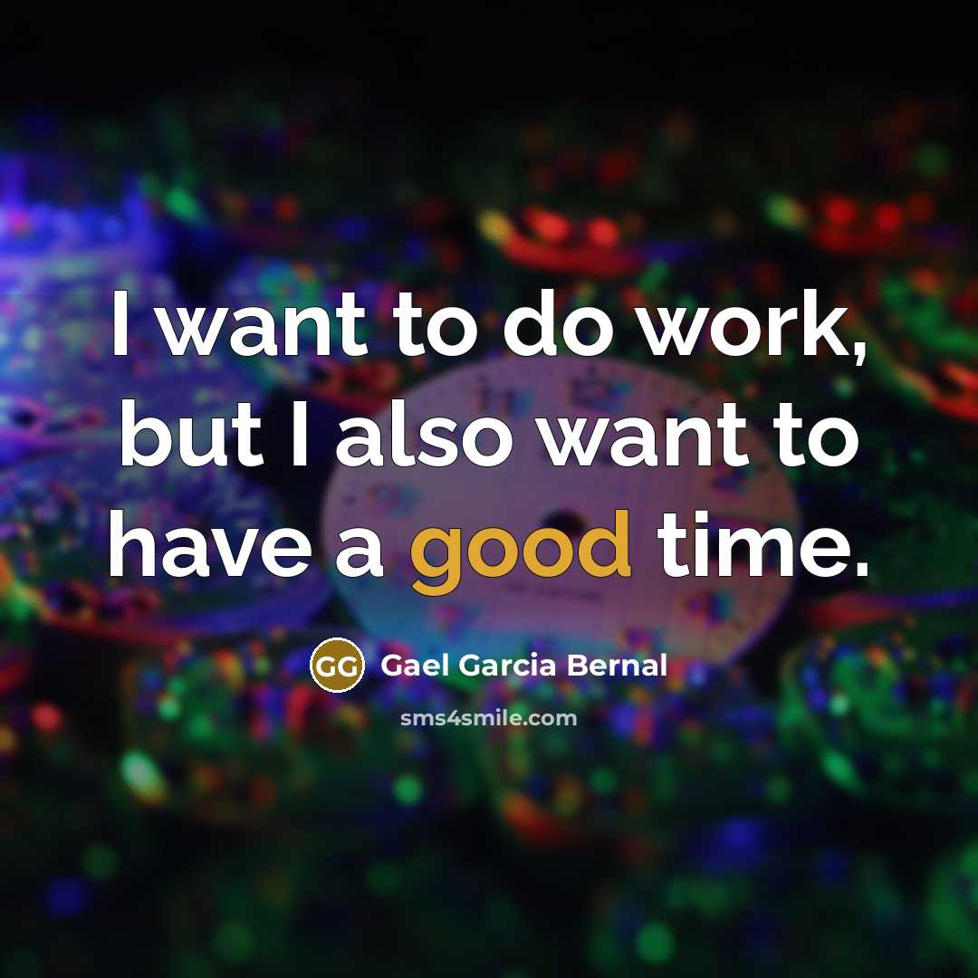 “I want to do work, but I also want to have a good time.” quote by Gael Garcia Bernal