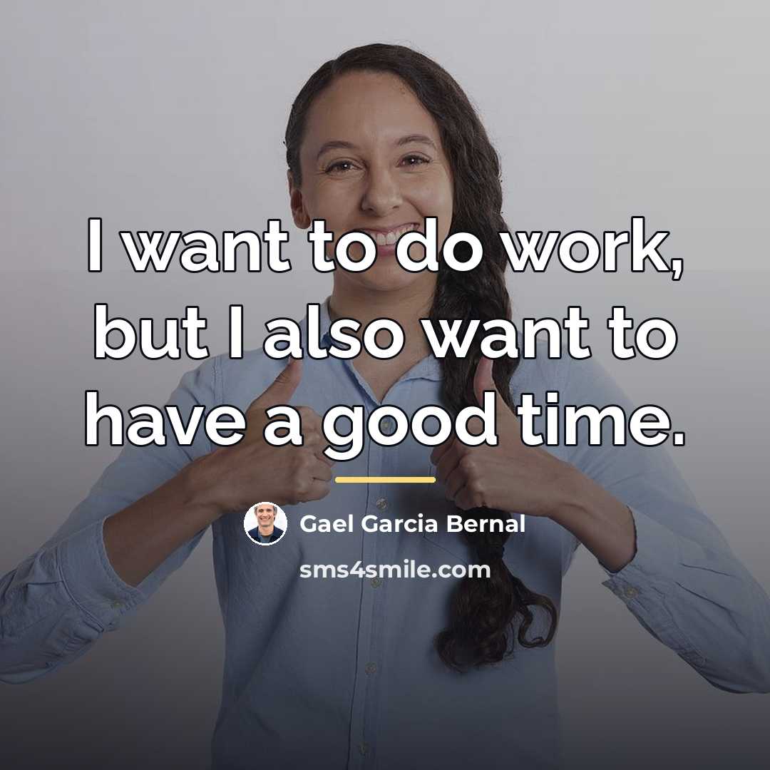 “I want to do work, but I also want to…” quote by Gael Garcia Bernal