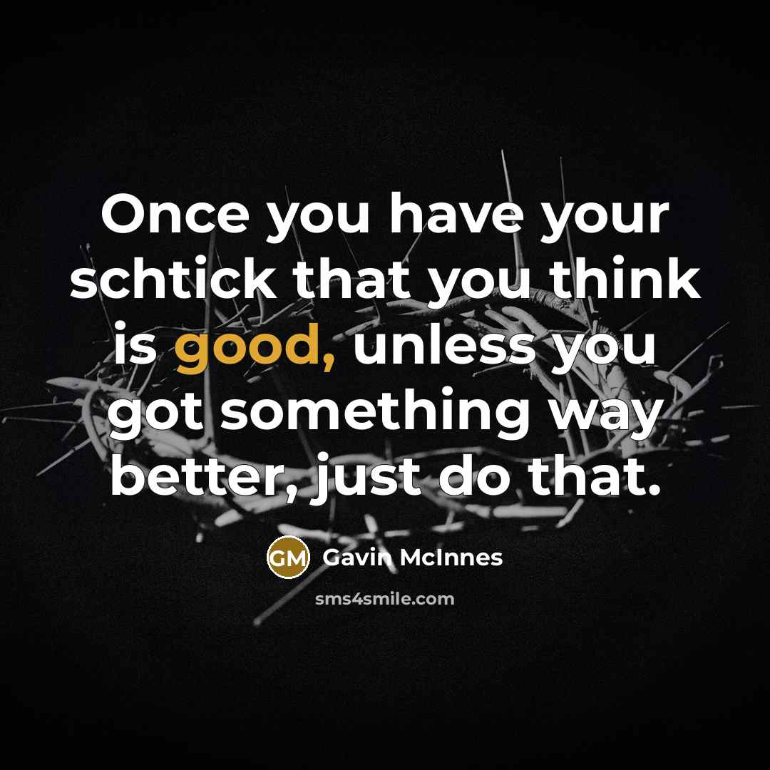 “Once you have your schtick that you think is good,…” quote by Gavin McInnes