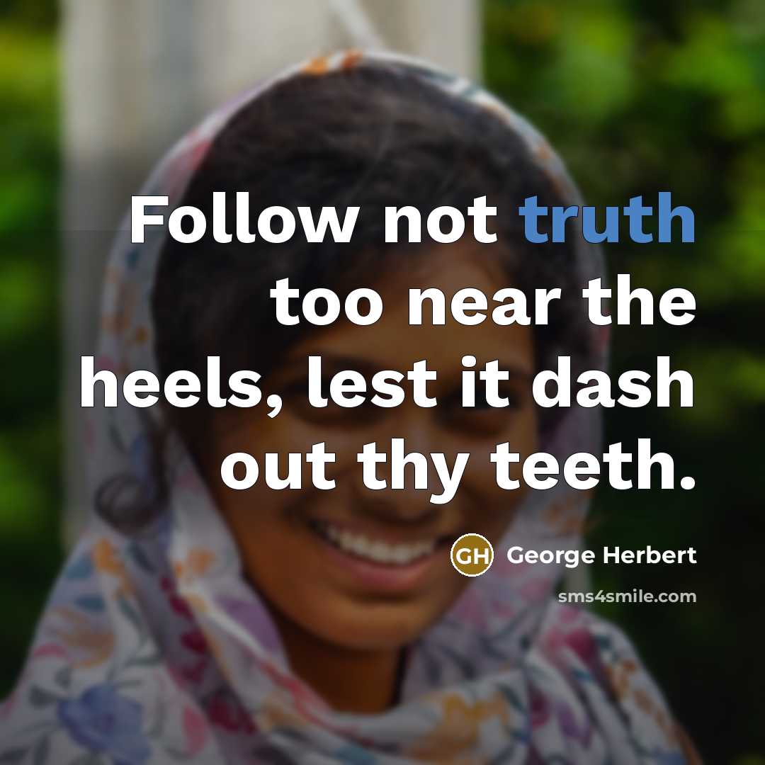 “Follow not truth too near the heels, lest it dash…” quote by George Herbert