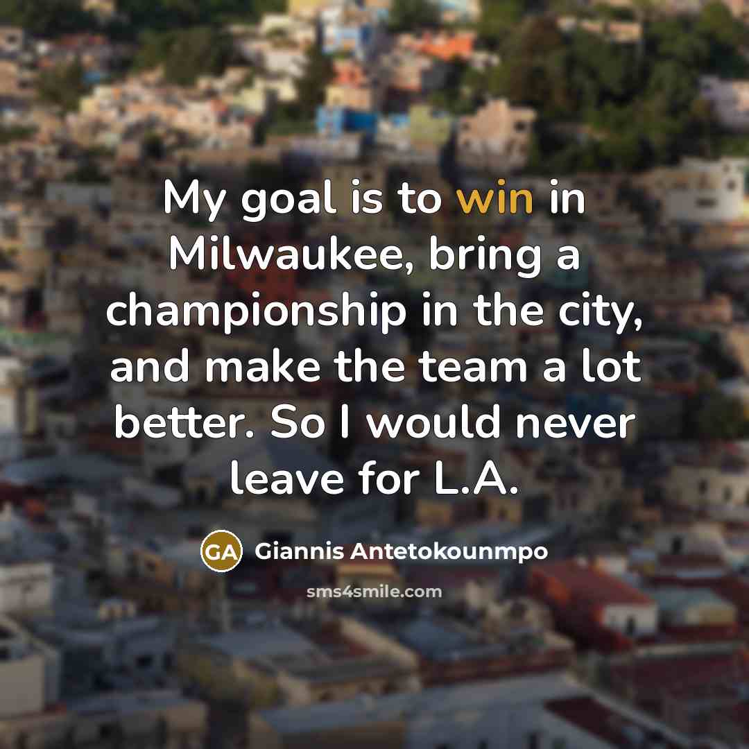 “My goal is to win in Milwaukee, bring a championship…” quote by Giannis Antetokounmpo