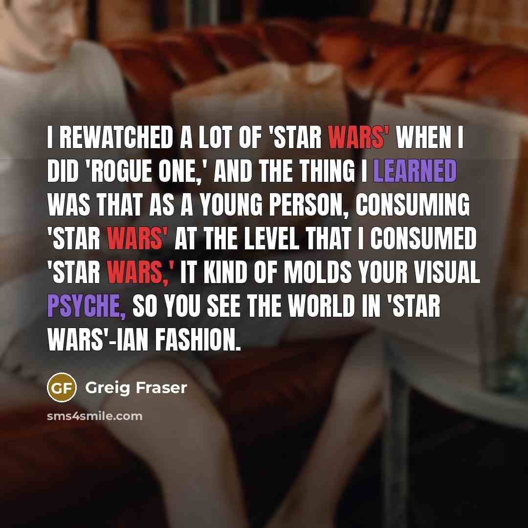 “I rewatched a lot of 'Star Wars' when I did…” quote by Greig Fraser