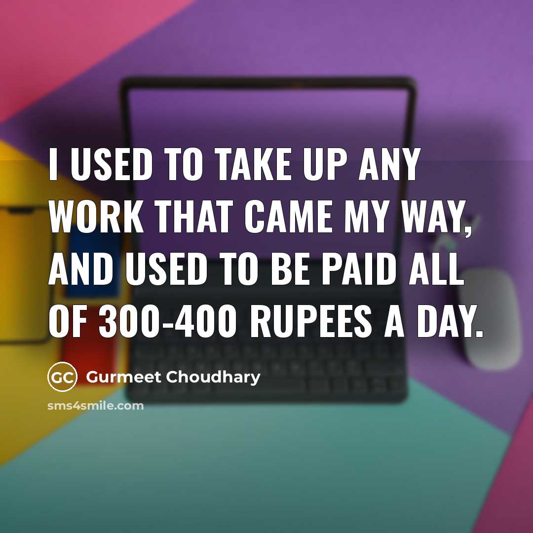 “I used to take up any work that came my…” quote by Gurmeet Choudhary