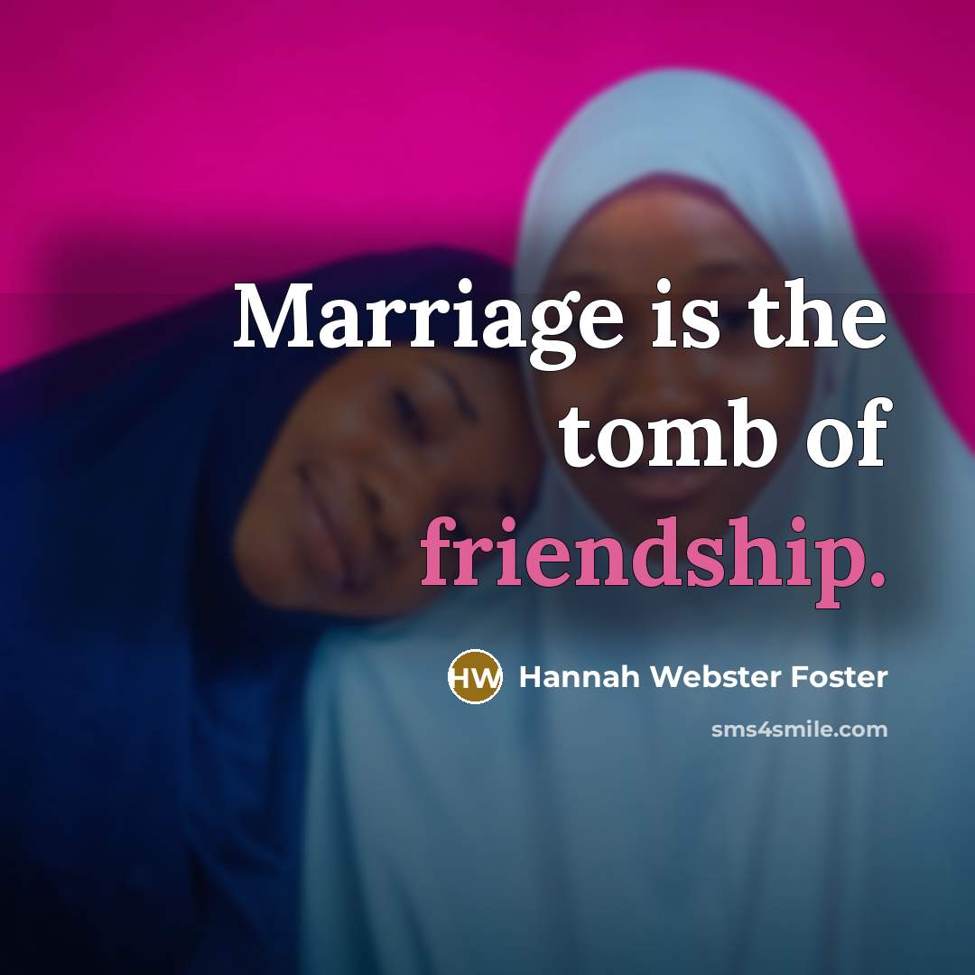 “Marriage is the tomb of friendship.…” quote by Hannah Webster Foster