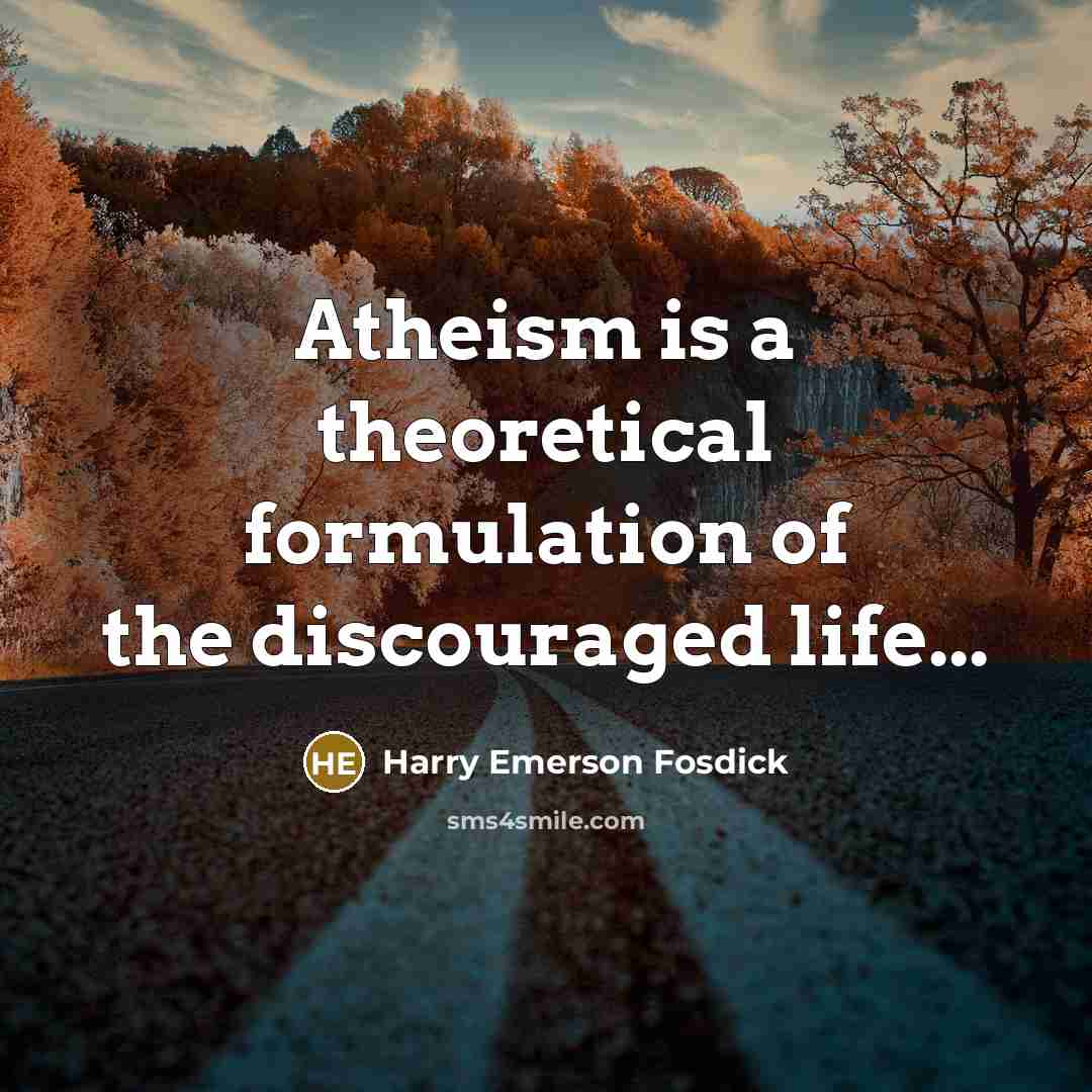 “Atheism is a theoretical formulation of the discouraged life...…” quote by Harry Emerson Fosdick