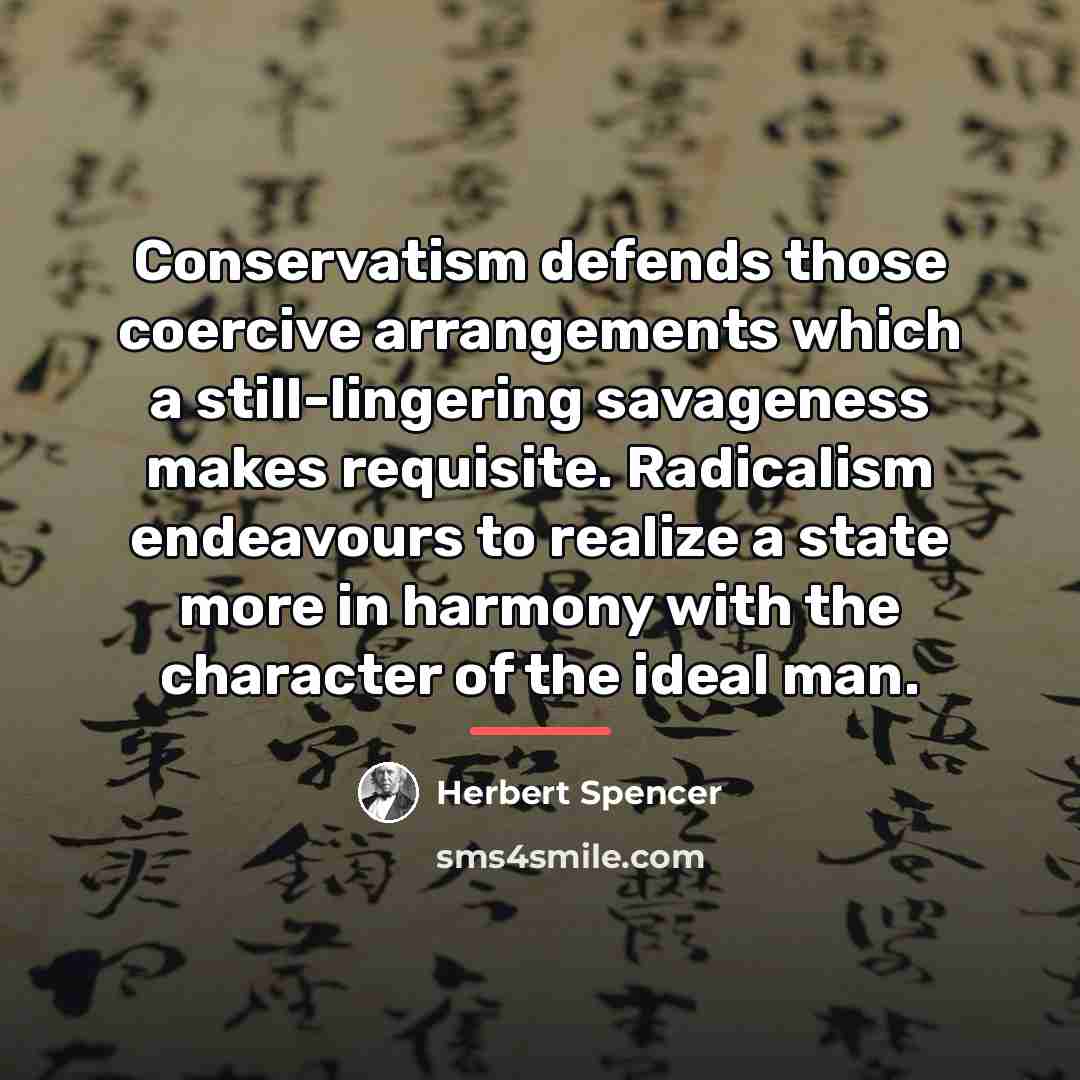 “Conservatism defends those coercive arrangements which a still-lingering savageness makes…” quote by Herbert Spencer