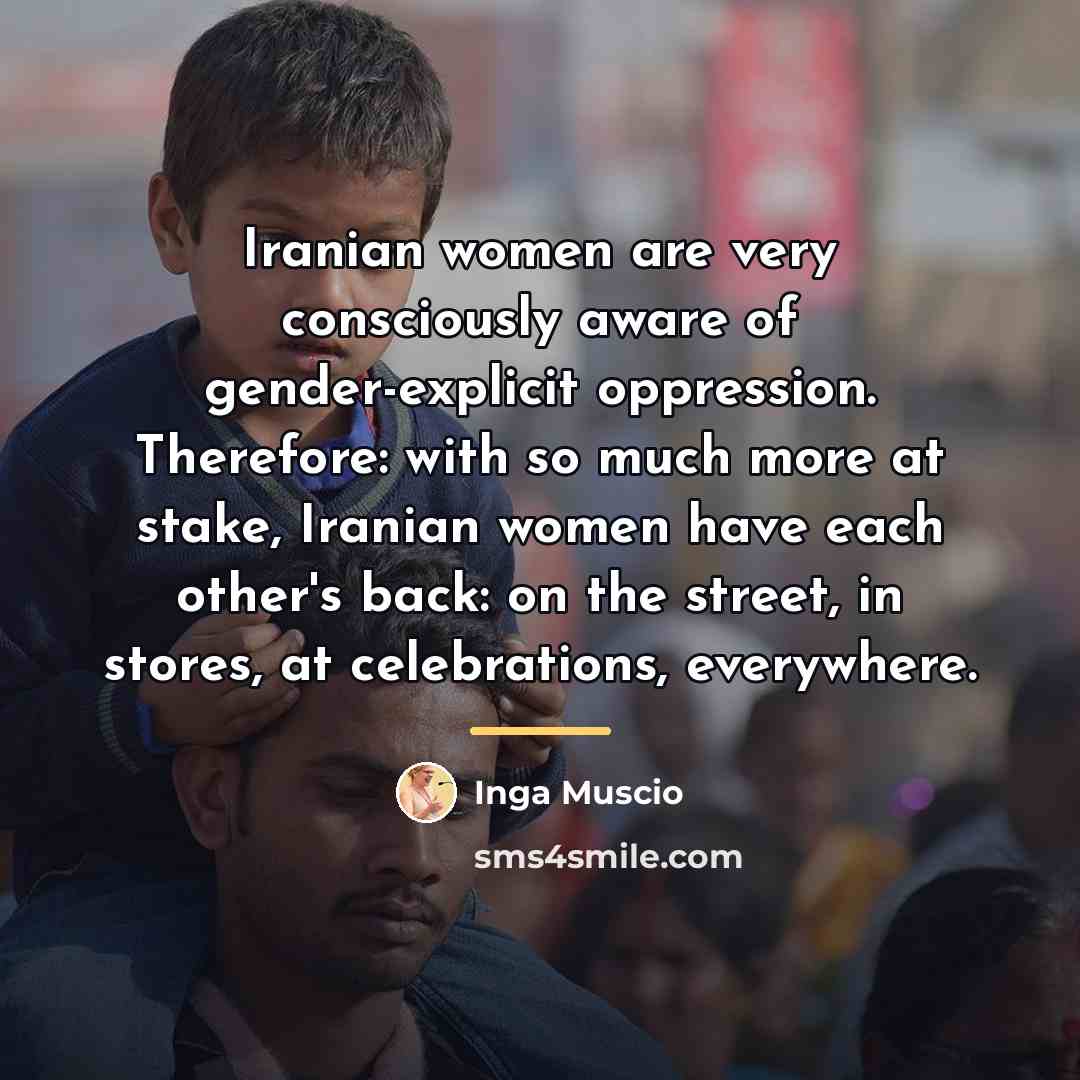 “Iranian women are very consciously aware of gender-explicit oppression. Therefore:…” quote by Inga Muscio