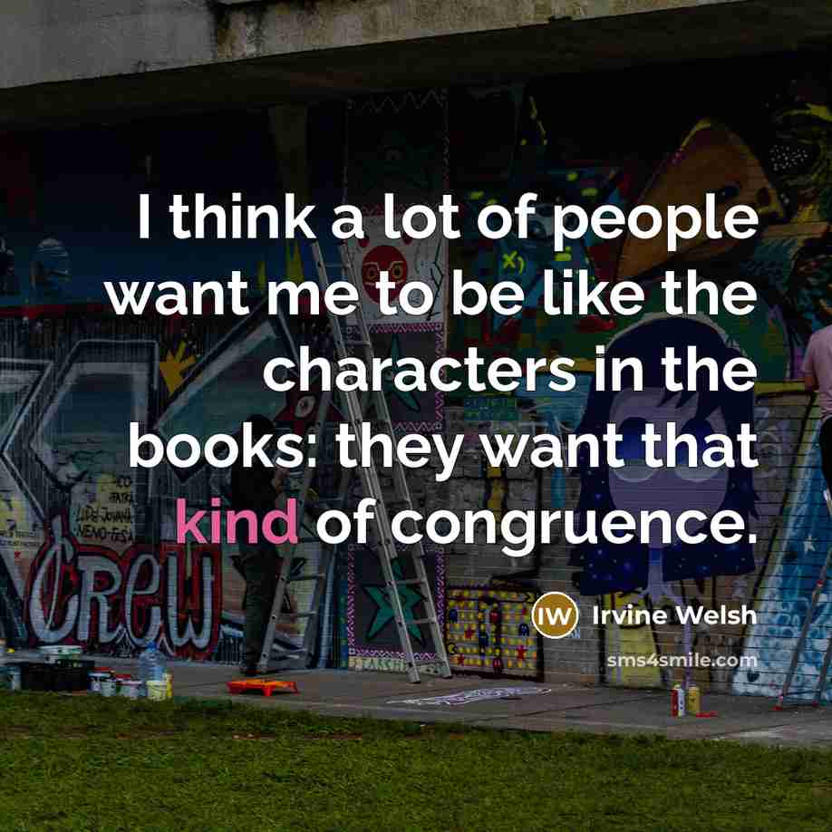 “I think a lot of people want me to be…” quote by Irvine Welsh