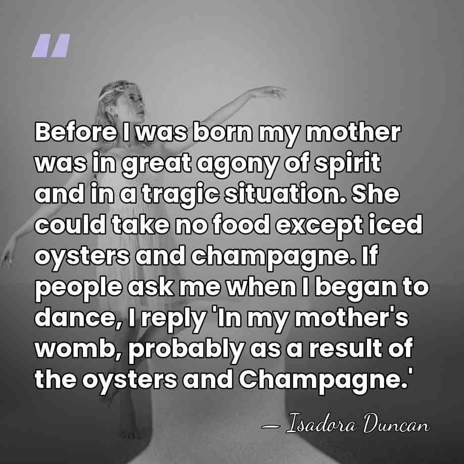 Before I was born my mother was in great agony of spirit&hellip; - Isadora Duncan