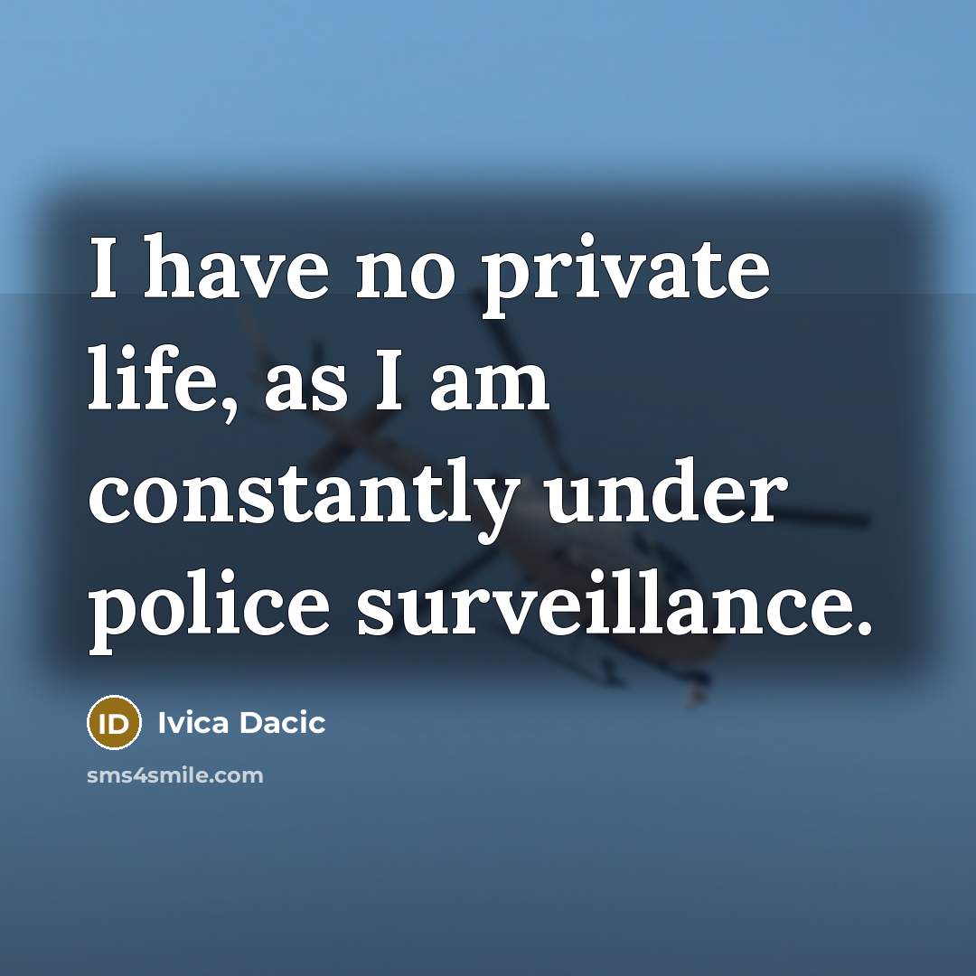 “I have no private life, as I am constantly under…” quote by Ivica Dacic