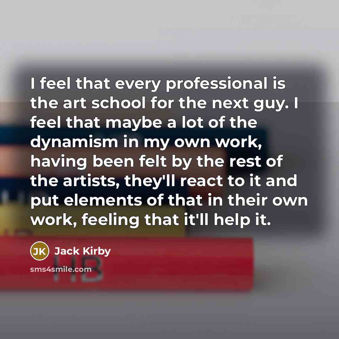 “I feel that every professional is the art school for…” quote by Jack Kirby