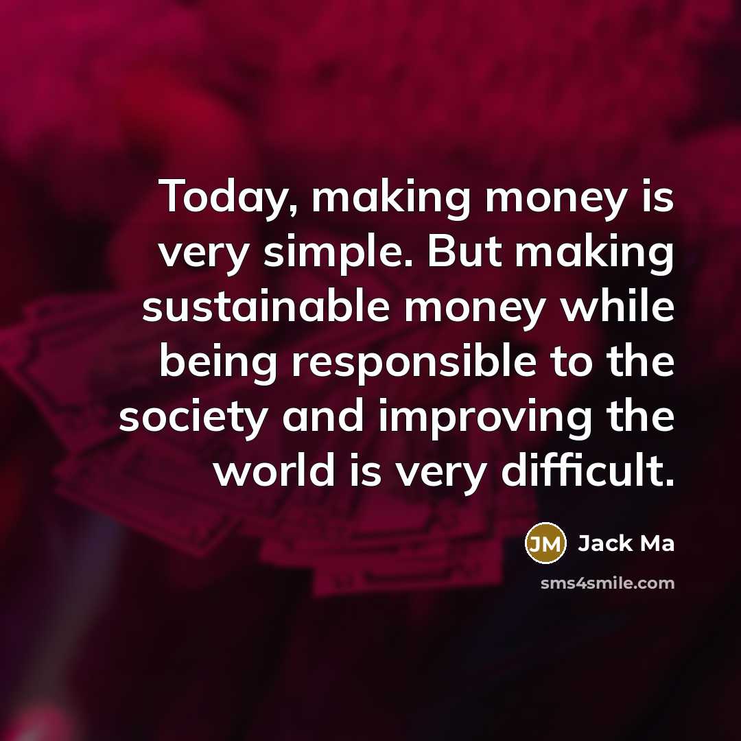 “Today, making money is very simple. But making sustainable money…” quote by Jack Ma