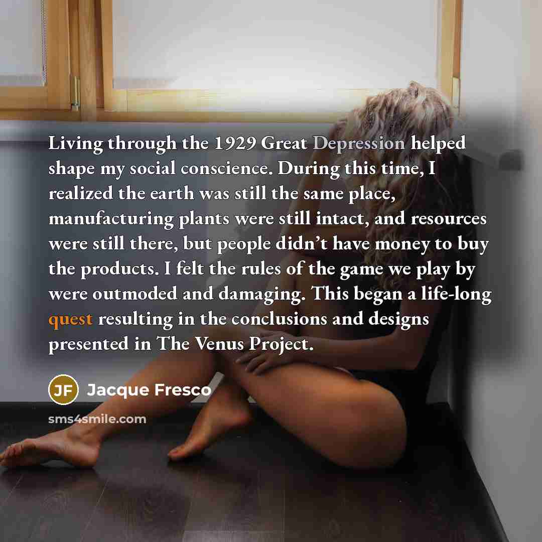 “Living through the 1929 Great Depression helped shape my social…” quote by Jacque Fresco