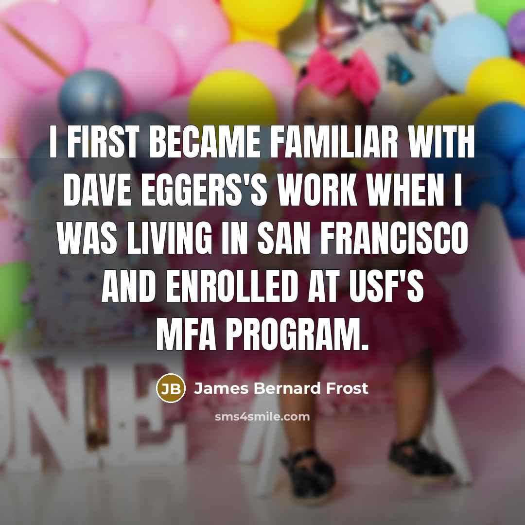 “I first became familiar with Dave Eggers's work when I…” quote by James Bernard Frost