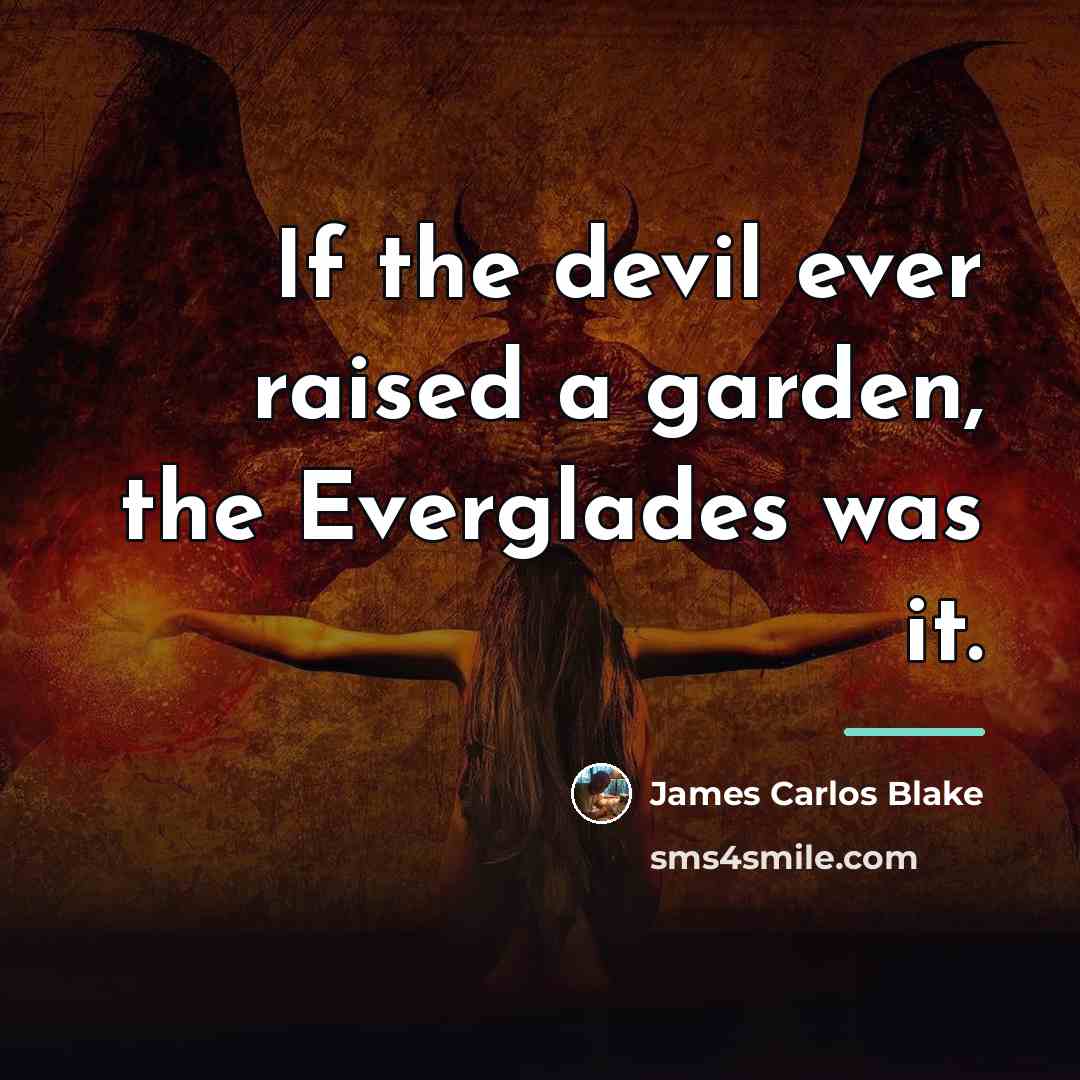 “If the devil ever raised a garden, the Everglades was…” quote by James Carlos Blake