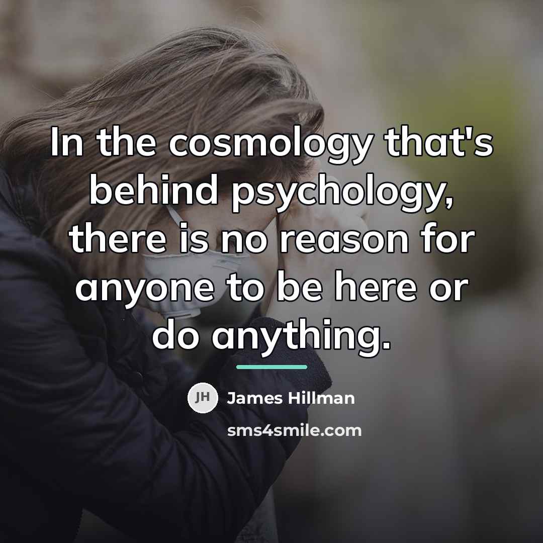 “In the cosmology that's behind psychology, there is no reason…” quote by James Hillman