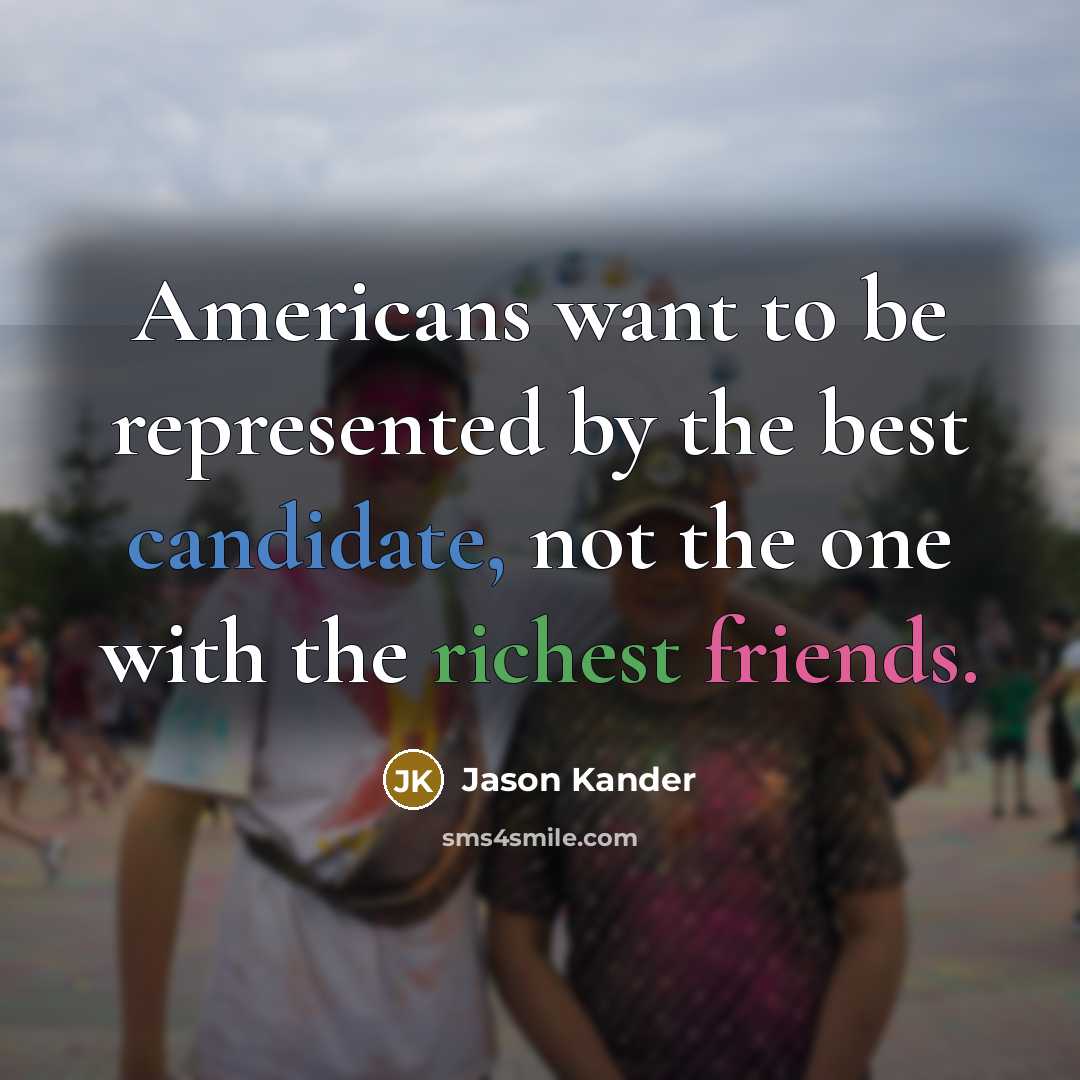 “Americans want to be represented by the best candidate, not the one with the richest friends.” quote by Jason Kander