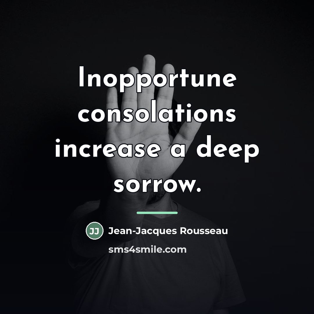 “Inopportune consolations increase a deep sorrow.…” quote by Jean-Jacques Rousseau