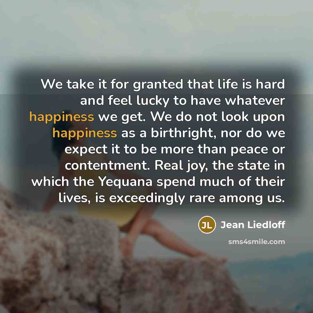 “We take it for granted that life is hard and…” quote by Jean Liedloff