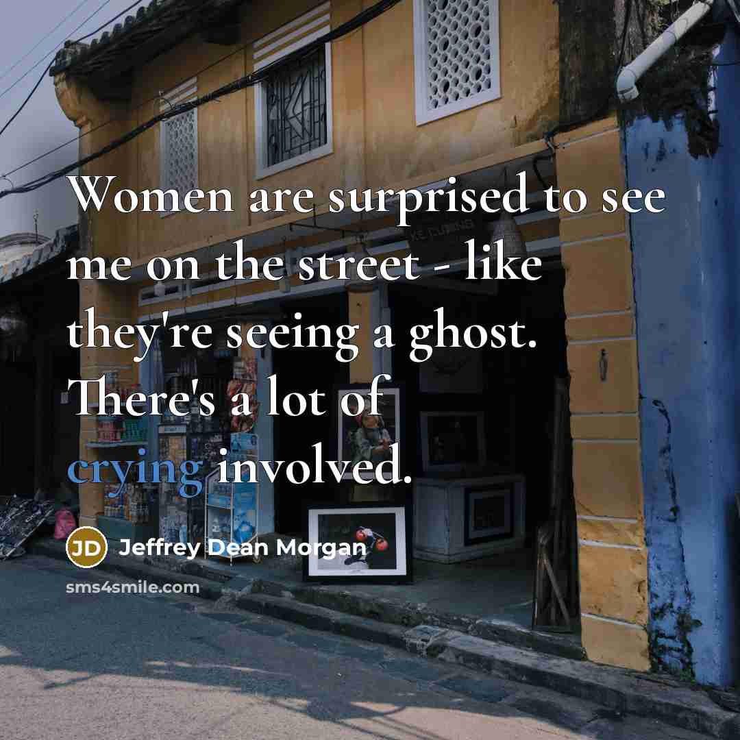 “Women are surprised to see me on the street -…” quote by Jeffrey Dean Morgan