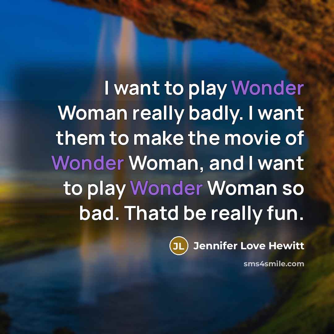 “I want to play Wonder Woman really badly. I want…” quote by Jennifer Love Hewitt