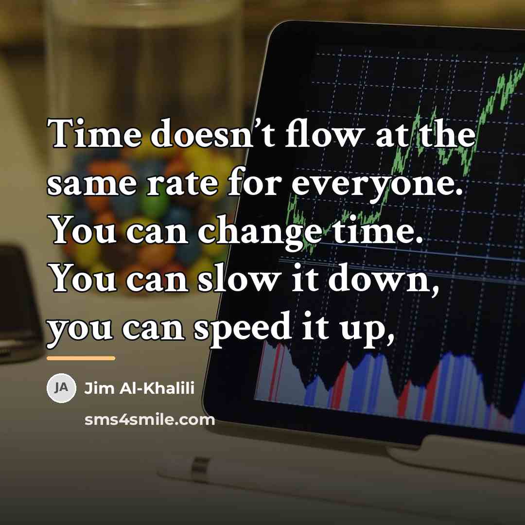 “Time doesn’t flow at the same rate for everyone. You…” quote by Jim Al-Khalili