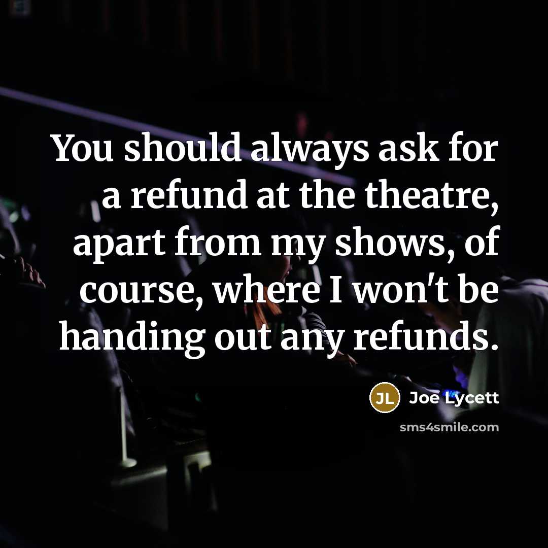 “You should always ask for a refund at the theatre,…” quote by Joe Lycett