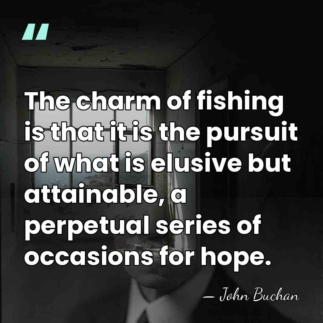 The charm of fishing is that it is the pursuit of what&hellip; - John Buchan
