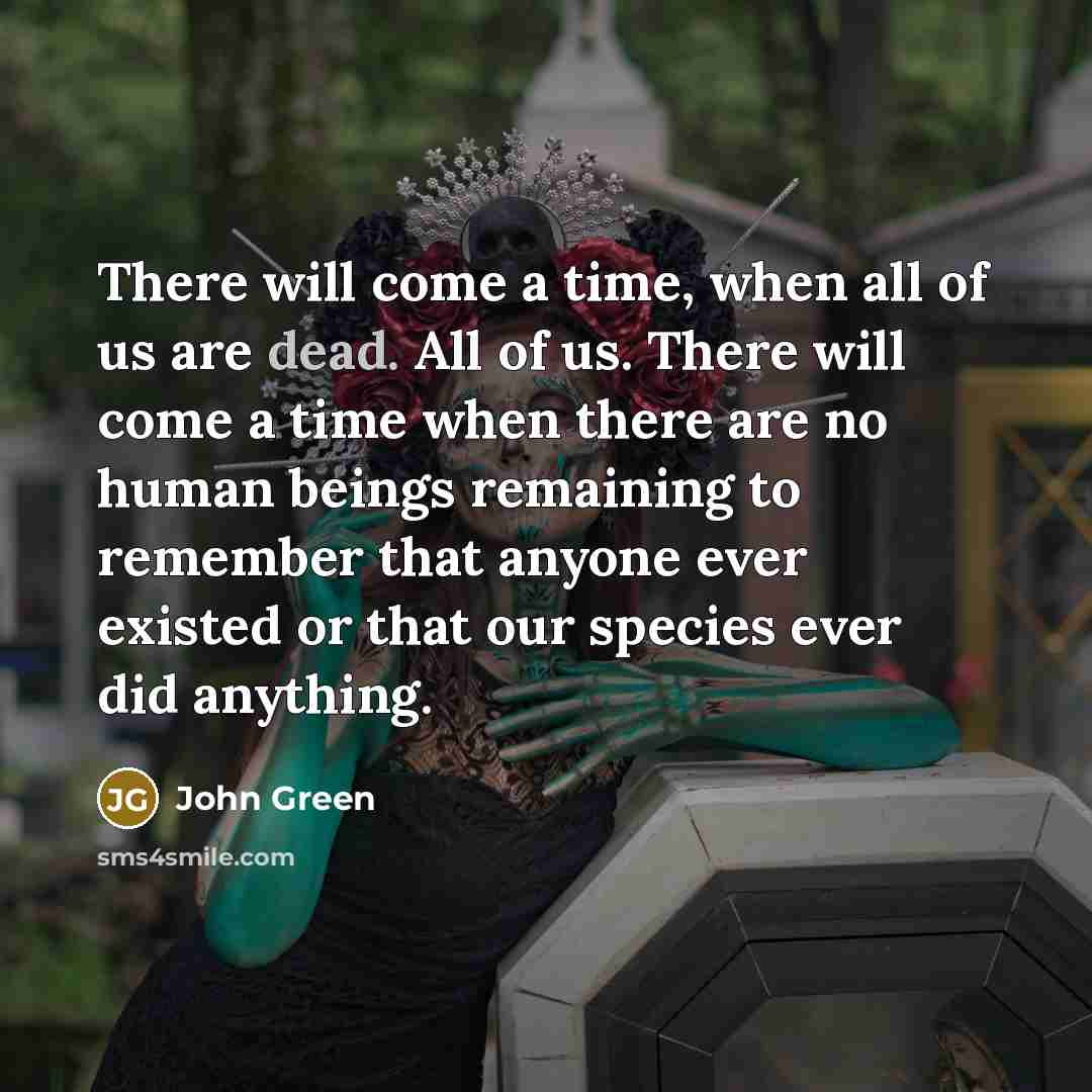 “There will come a time, when all of us are…” quote by John Green