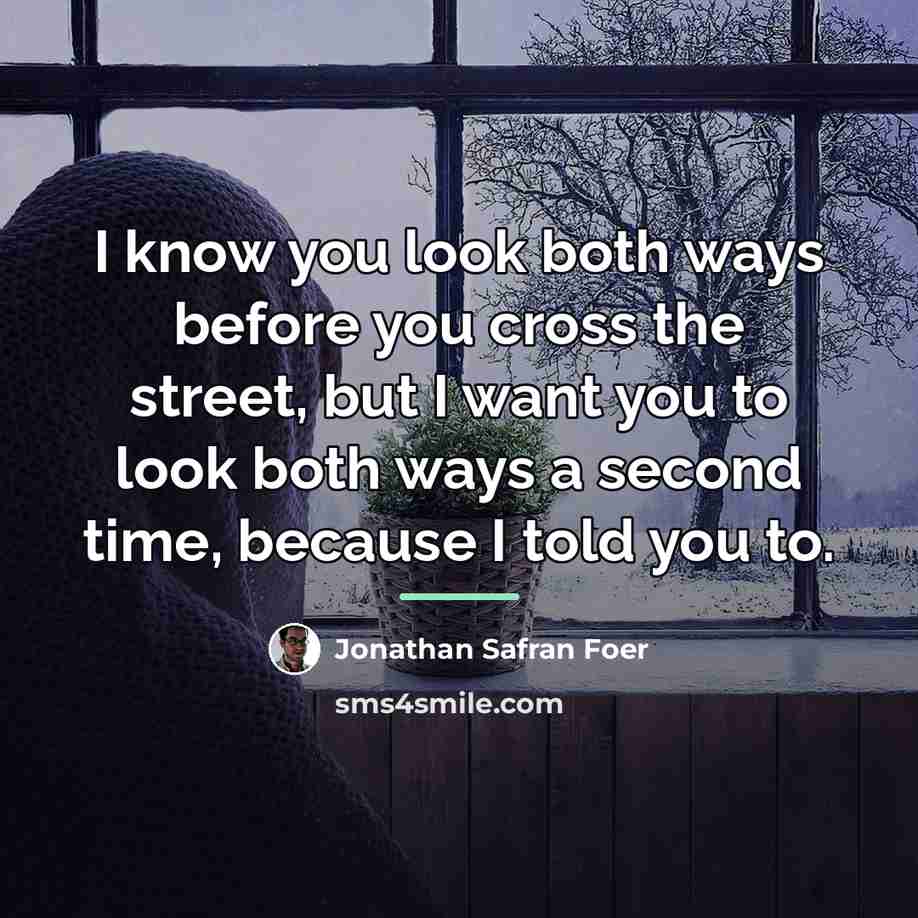 “I know you look both ways before you cross the…” quote by Jonathan Safran Foer