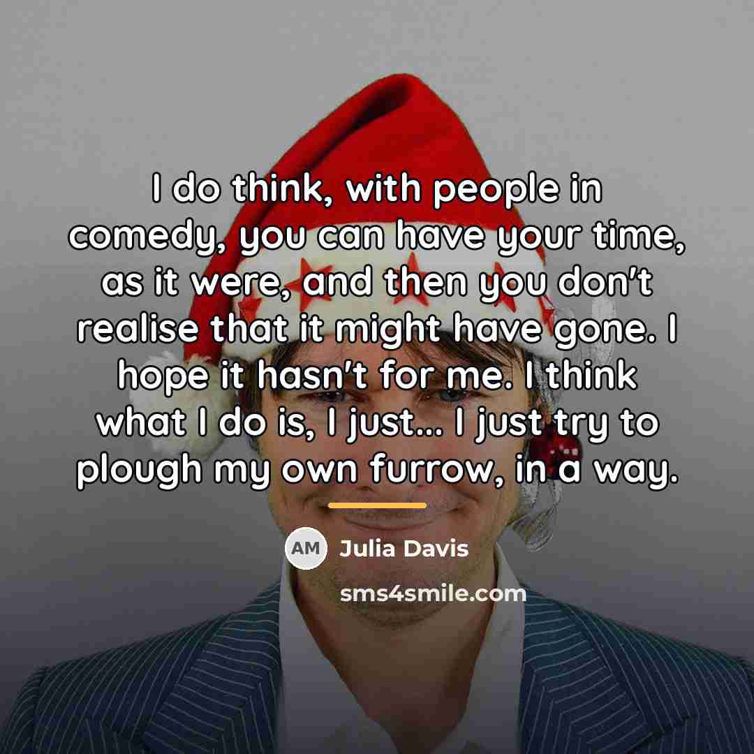 “I do think, with people in comedy, you can have…” quote by Julia Davis