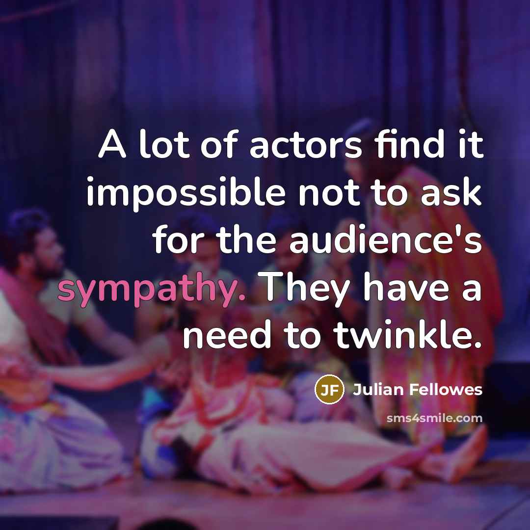 “A lot of actors find it impossible not to ask…” quote by Julian Fellowes