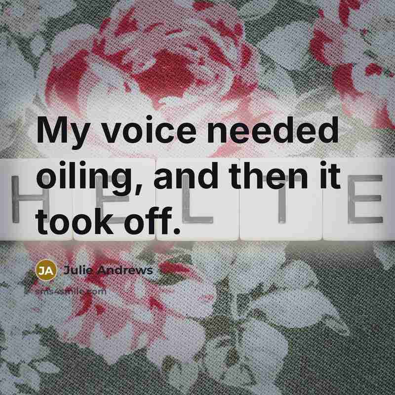 “My voice needed oiling, and then it took off.…” quote by Julie Andrews