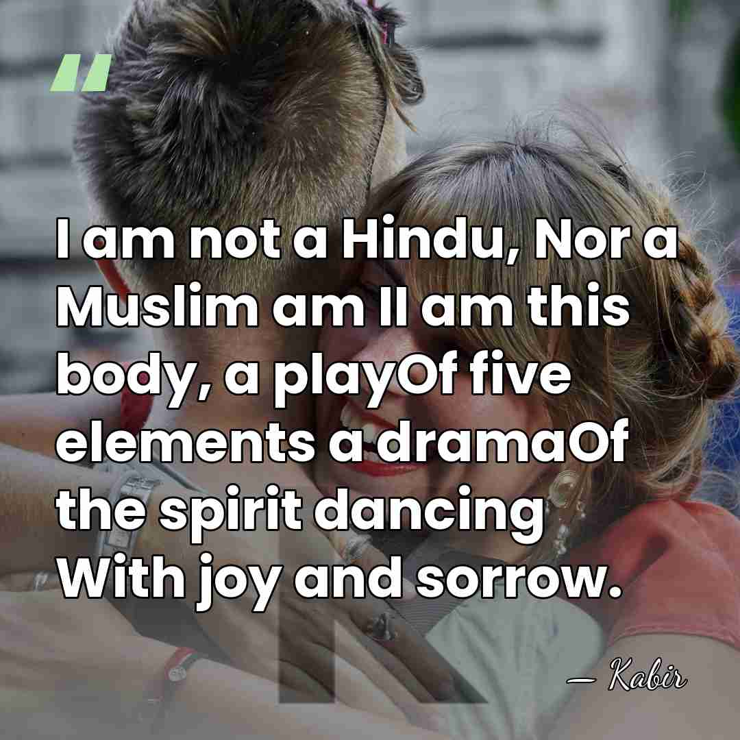 I am not a Hindu, Nor a Muslim am II am this&hellip; - Kabir