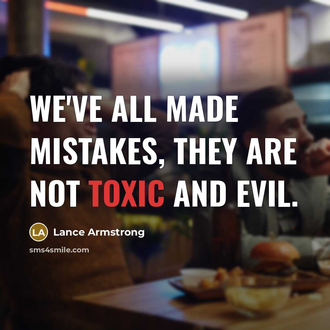 “We've all made mistakes, they are not toxic and evil.…” quote by Lance Armstrong