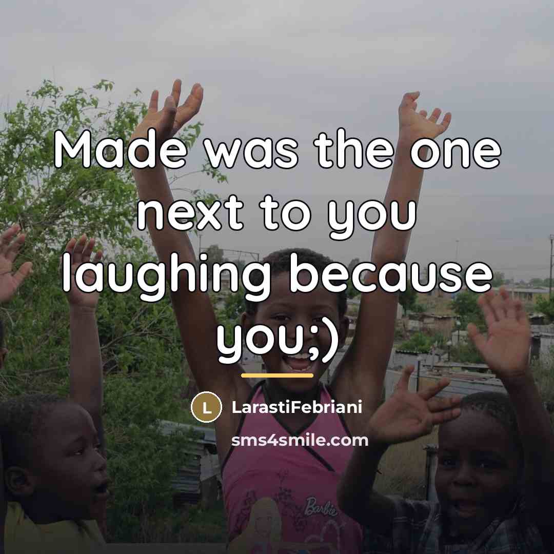 “Made was the one next to you laughing because you;)…” quote by LarastiFebriani