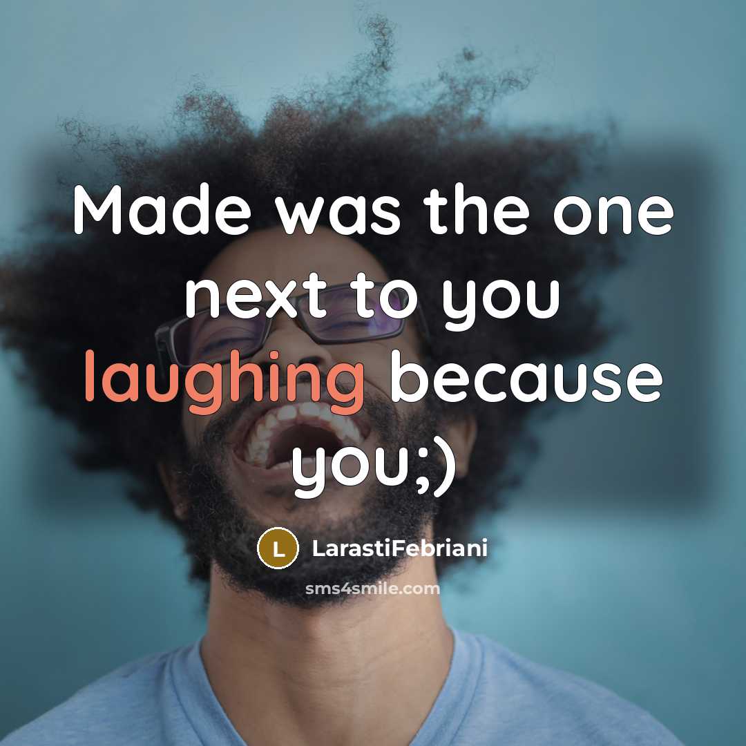 “Made was the one next to you laughing because you;)” quote by LarastiFebriani