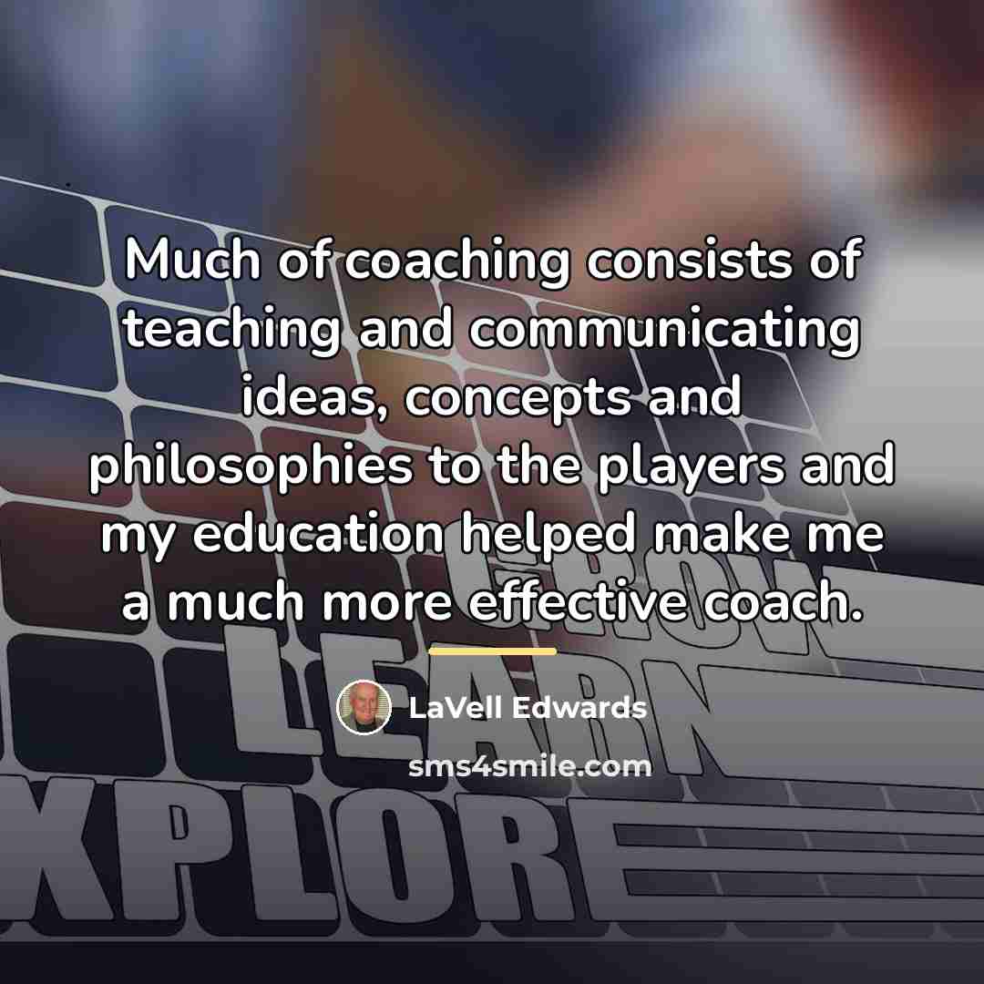“Much of coaching consists of teaching and communicating ideas, concepts…” quote by LaVell Edwards
