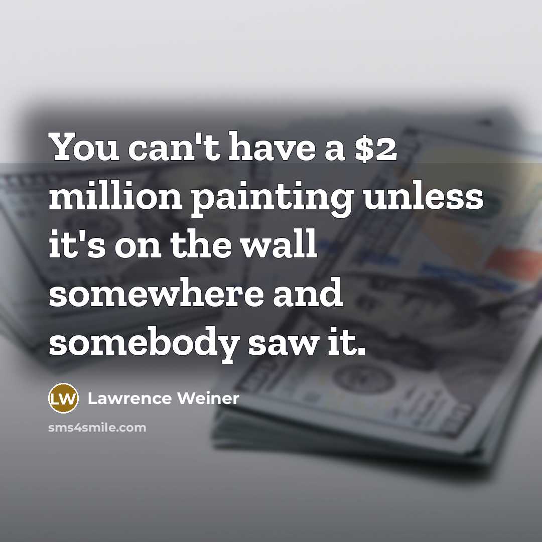 “You can't have a $2 million painting unless it's on…” quote by Lawrence Weiner