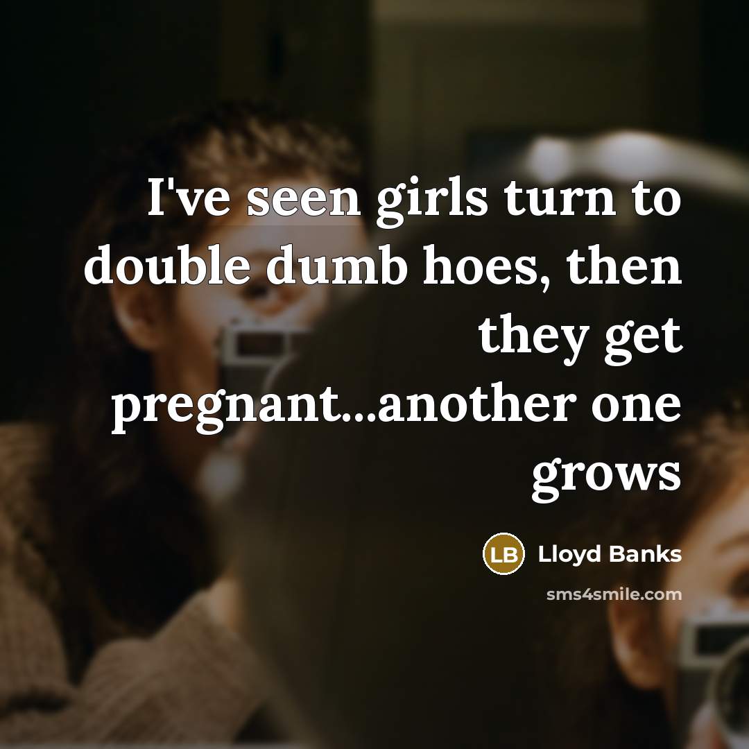 “I've seen girls turn to double dumb hoes, then they…” quote by Lloyd Banks