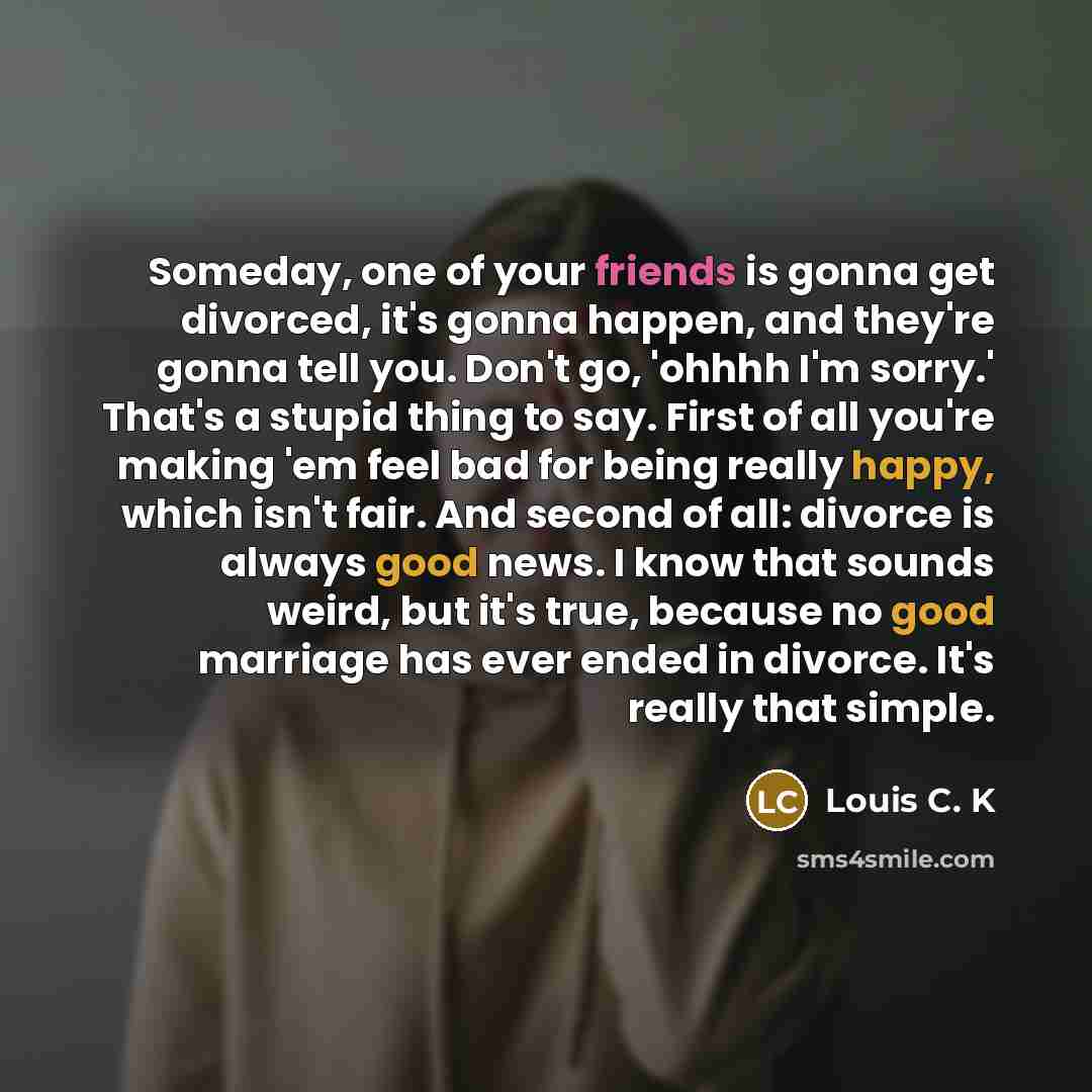 “Someday, one of your friends is gonna get divorced, it's…” quote by Louis C. K