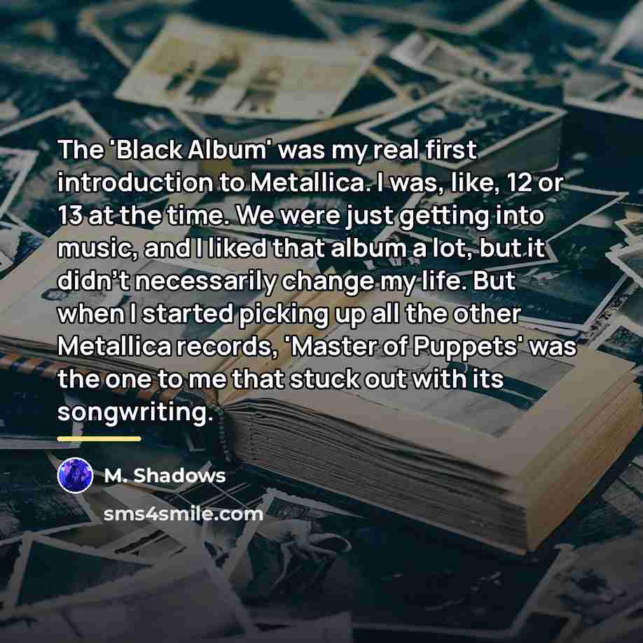 “The 'Black Album' was my real first introduction to Metallica.…” quote by M. Shadows
