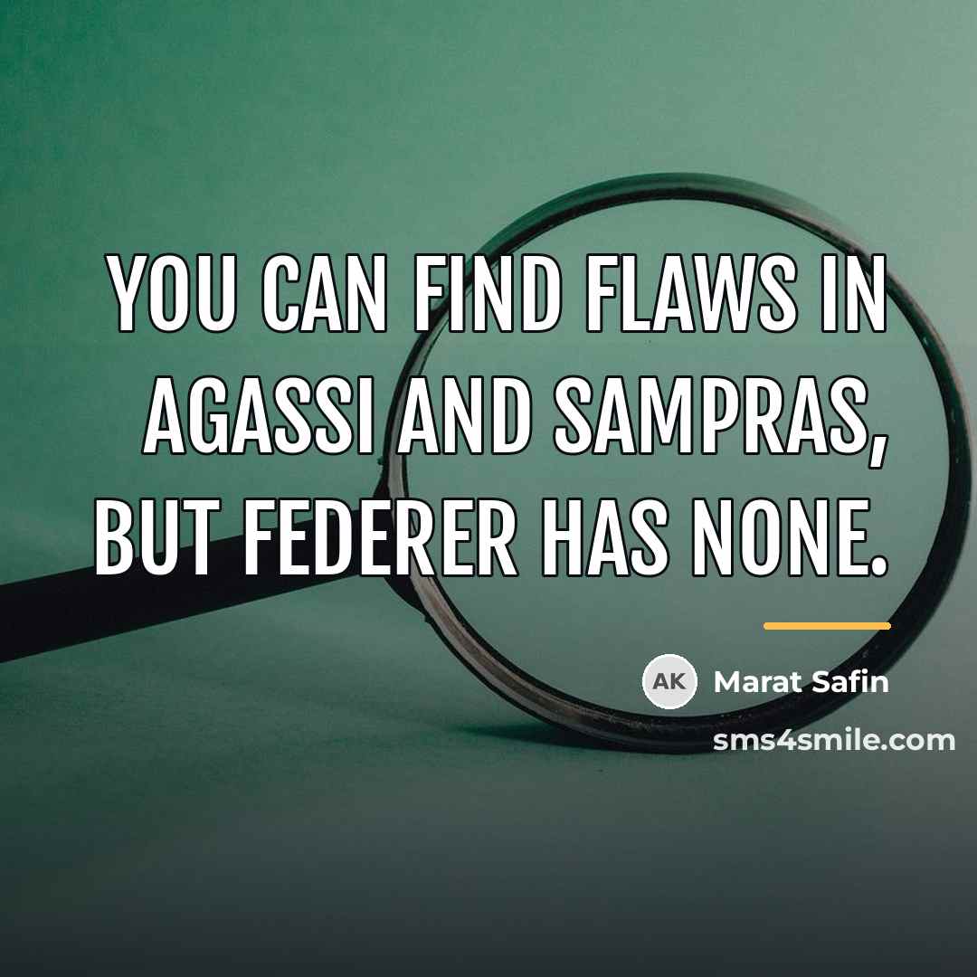 “You can find flaws in Agassi and Sampras, but Federer…” quote by Marat Safin